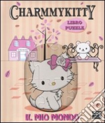 Charmmy Kitty. Il mio mondo. Libro puzzle. Ediz. illustrata libro