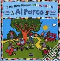 Al parco. Il mio primo dizionario italiano-inglese libro di Giorgio Elena