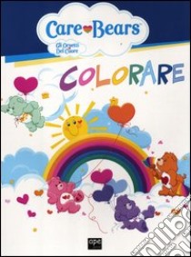 Colorare. Care Bears. Gli orsetti del cuore libro