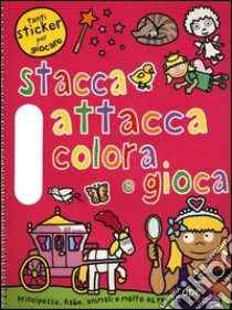 Principesse, fiabe, animali e molto altro. Stacca, attacca, colora e gioca. Con adesivi. Ediz. illustrata libro