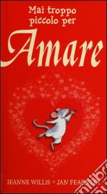 Mai troppo piccolo per amare. Ediz. illustrata libro di Willis Jeanne; Fearnley Jan