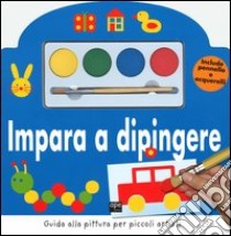 Impara a dipingere. Guida alla pittura per piccoli artisti. Con gadget libro