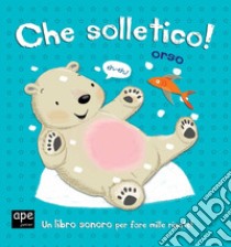 Che solletico Orso! Libro sonoro. Ediz. illustrata libro