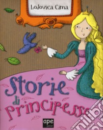 Storie di principesse. Ediz. illustrata libro di Cima Lodovica