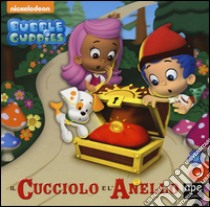 Il cucciolo e l'anello. Bubble guppies. Ediz. illustrata libro