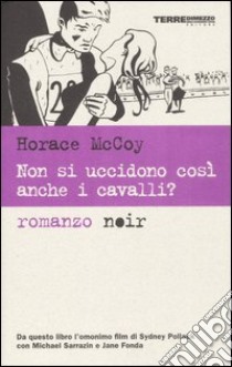 Non si uccidono così anche i cavalli? libro di McCoy Horace