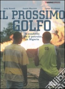 Il prossimo Golfo. Il conflitto per il petrolio in Nigeria libro di Rowell Andy - Marriott James - Stockman Lorne