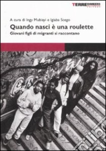 Quando nasci è una roulette. Giovani figli di migranti si raccontano libro di Mubiayi I. (cur.); Scego I. (cur.)