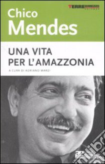 Chico Mendes. Una vita per l'Amazzonia libro di Marzi A. (cur.)