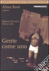 Gente come uno. Argentina. C'era una volta un paese ricco e ora non c'è più. Ediz. illustrata libro di Compagnia teatrale Alma Rosè (cur.)