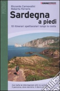 Sardegna a piedi. 10 itinerari spettacolari lungo la costa libro di Carnovalini Riccardo - Ferraris Roberta