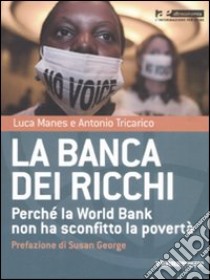 La banca dei ricchi. Perché la World Bank non ha sconfitto la povertà libro di Manes Luca - Tricarico Antonio