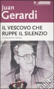 Juan Gerardi. Il vescovo che ruppe il silenzio libro di Carrera Margarita