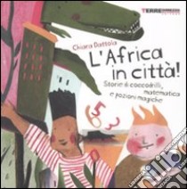 L'Africa in città! Storie di coccodrilli, matematica e pozioni magiche. Ediz. illustrata libro di Dattola Chiara