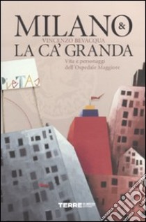 Milano & la Ca' Granda. Vita e personaggi dell'Ospedale Maggiore libro di Bevacqua Vincenzo