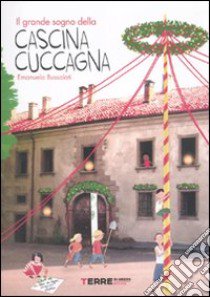 Il grande sogno della Cascina Cuccagna. Ediz. illustrata libro di Bussolati Emanuela