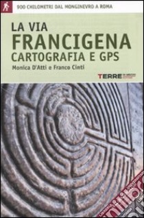 La via Francigena. Cartografia 1:30.000 e GPS libro di D'Atti Monica - Cinti Franco