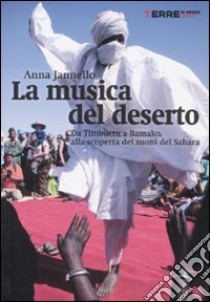 La musica del deserto. Da Timbuktu a Bamako, alla scoperta dei suoni del Sahara libro di Jannello Anna