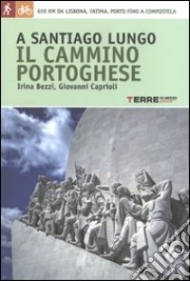 A Santiago lungo il cammino portoghese libro di Bezzi Irina; Caprioli Giovanni