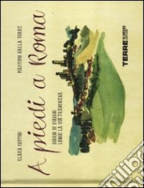 A piedi a Roma. Diario di viaggio lungo la via Francigena libro di Dalla Torre Massimo; Coppini Clara