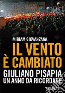 Il vento è cambiato. Giuliano Pisapia. Un anno da ricordare libro di Giovanzana Miriam