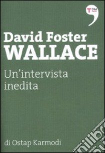 David Foster Wallace. Un'intervista inedita libro di Karmodi Ostap