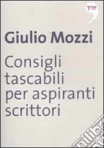 Consigli tascabili per aspiranti scrittori libro di Mozzi Giulio