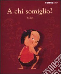 A chi somiglio? Ediz. illustrata libro di Yu Jin