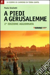 A piedi a Gerusalemme. 16 giorni di cammino in Terra Santa libro di Giulietti Paolo