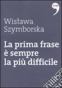 La prima frase è sempre la più difficile libro di Szymborska Wislawa