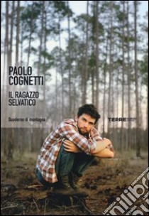 Il ragazzo selvatico. Quaderno di montagna libro di Cognetti Paolo