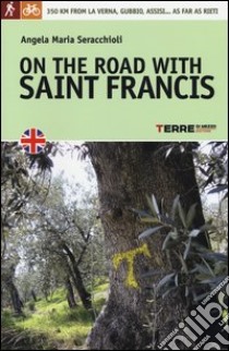 On the road with saint Francis. 350 km from La Verna, Gubbio, Assisi... as far as Rieti libro di Seracchioli Angela Maria