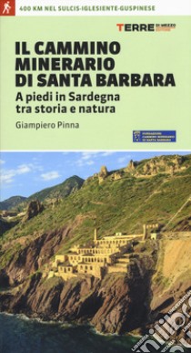 Il cammino minerario di santa Barbara. A piedi in Sardegna tra storia e natura libro di Pinna Giampiero