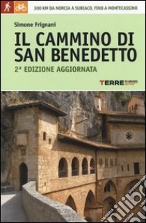 Il cammino di San Benedetto. 300 km da Norcia a Subiaco, fino a Montecassino. Ediz. illustrata libro di Frignani Simone