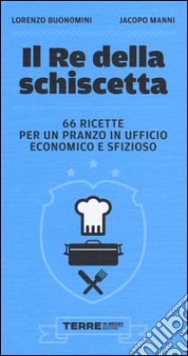 Il re della schiscetta. 66 ricette per un pranzo in ufficio economico e sfizioso libro di Buonomini Lorenzo; Manni Jacopo