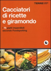 Cacciatori di ricette e giramondo. I 75 piatti imperdibili secondo Foodspotting libro di Walters April V.