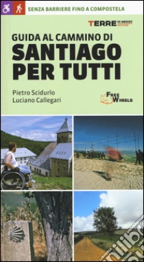 Guida al cammino di Santiago. Senza barriere fino a Compostela libro di Scidurlo Pietro; Callegari Luciano