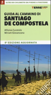 Guida al cammino di Santiago de Compostela. Oltre 800 chilometri dai Pirenei a Finisterre libro di Curatolo Alfonso; Giovanzana Miriam