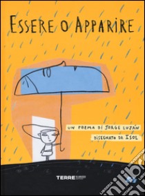 Essere o apparire. Ediz. illustrata libro di Luján Jorge; Isol