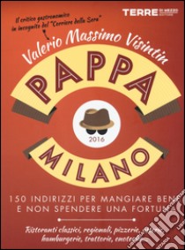 PappaMilano 2016. 150 indirizzi per mangiare bene e non spendere una fortuna libro di Visintin Valerio Massimo