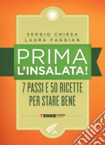 Prima l'insalata! 7 passi e 50 ricette per stare bene. Ediz. a spirale libro di Chiesa Sergio; Faggian Laura