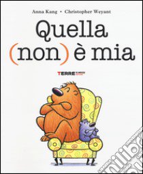 Quella (non) è mia. Ediz. illustrata libro di Kang Anna; Weyant Christopher