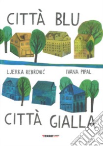 Città blu città gialla. Ediz. a colori libro di Rebrovic Ljerka; Pipal Ivana