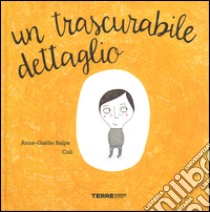 Un trascurabile dettaglio. Ediz. illustrata libro di Balpe Anne-Gaëlle; Csil