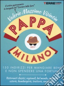 PappaMilano 2017. 150 indirizzi per mangiare bene e non spendere una fortuna libro di Visintin Valerio Massimo