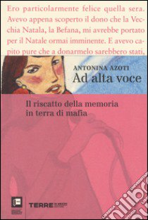 Ad alta voce. Il riscatto della memoria in terra di mafia libro di Azoti Antonina