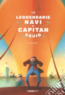 Le leggendarie navi di capitan Squid. Ediz. a colori libro di Puybaret Eric