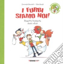 I furbi siamo noi! Rispetta l'ambiente dividi i rifiuti. Un'avventura del prof. Ersu. Ediz. a colori libro di Bussolati Emanuela