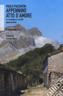 Appennino atto d'amore. La montagna a cui tutti apparteniamo libro di Piacentini Paolo