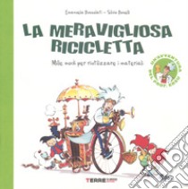 La meravigliosa ricicletta. Mille modi per riutilizzare i materiali. Ediz. a colori libro di Bussolati Emanuela; Boselli Silvio